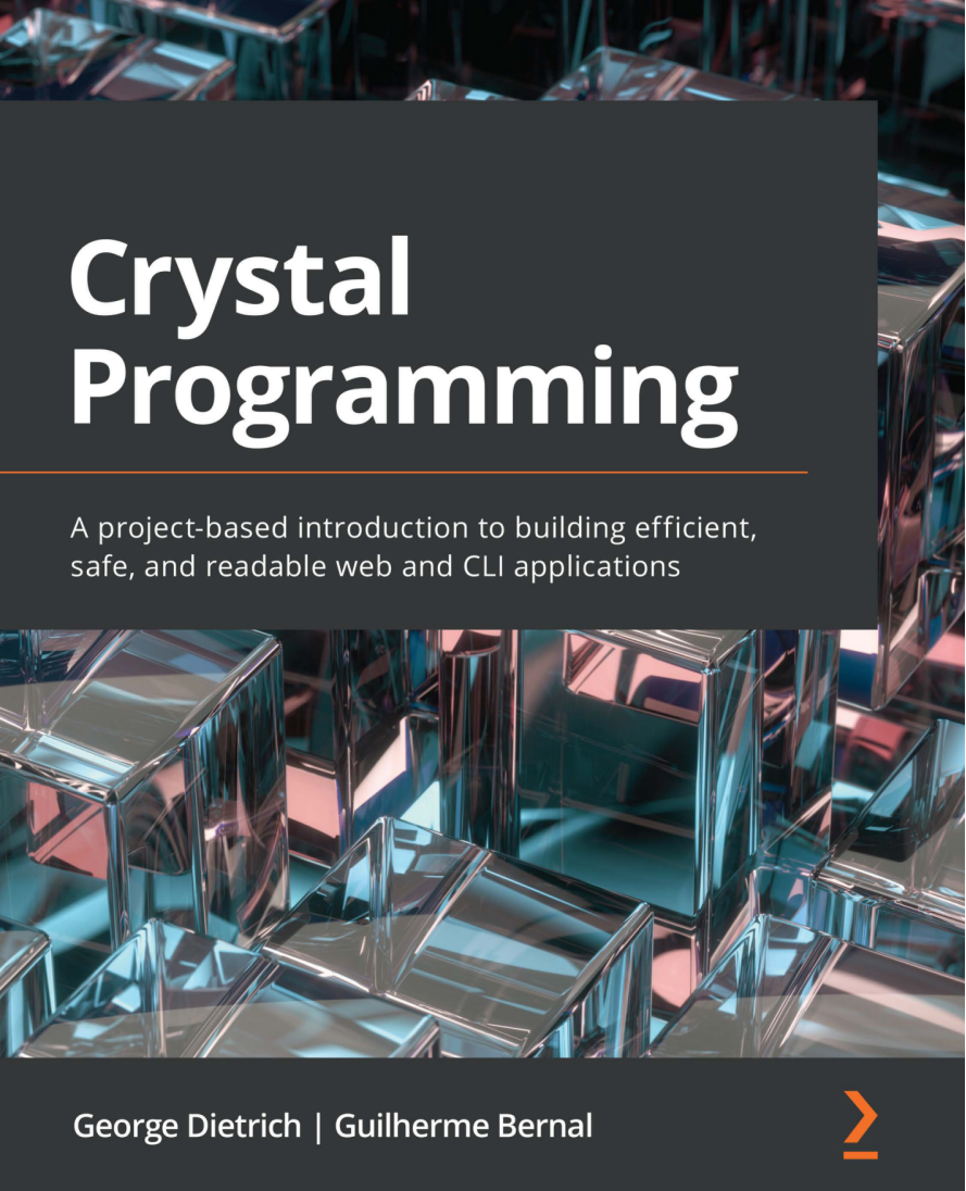 Crystal Programming. Введение на основе проекта в создание эффективных, безопасных и читаемых веб-приложений и приложений CLI - Джордж Дитрих