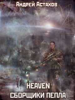 Андрей Астахов - Heaven: Сборщики пепла