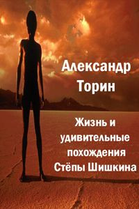 Александр Торин - Жизнь и удивительные похождения Степы Шишкина