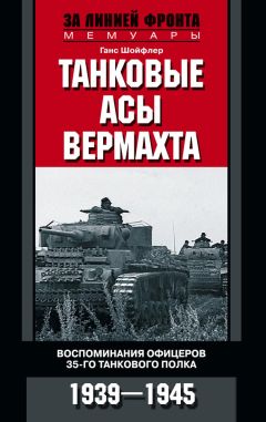 Ганс Шойфлер - Танковые асы вермахта. Воспоминания офицеров 35-го танкового полка. 1939–1945