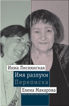 Инна Лиснянская - Имя разлуки: Переписка Инны Лиснянской и Елены Макаровой