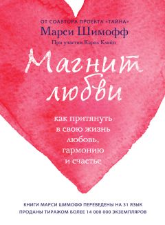 Марси Шимофф - Магнит любви. Как притянуть в свою жизнь любовь, гармонию и счастье