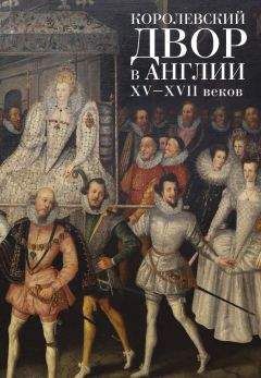 Коллектив авторов - Королевский двор в Англии XV–XVII веков
