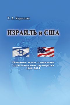 Татьяна Карасова - Израиль и США: Основные этапы становления стратегического партнерства 1948–2014