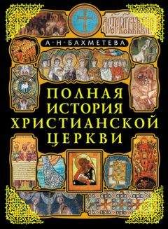 Александра Бахметева - Полная история Христианской Церкви