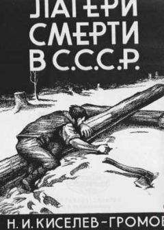 Николай Киселев-Громов - Лагери смерти в СССР