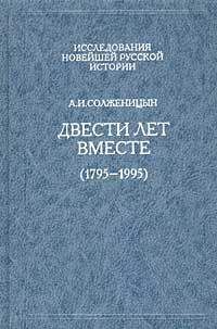 Александр Солженицын - Двести лет вместе (1795 – 1995)