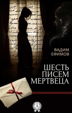 Вадим Ефимов - Шесть писем мертвеца