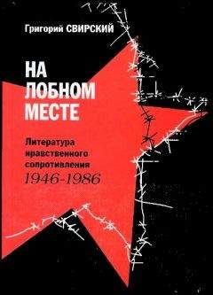Григорий Свирский - На лобном месте. Литература нравственного сопротивления. 1946-1986