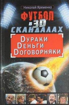 Николай Яременко - Футбол в 3D-скандалах: Dураки, Dеньги, Dоговорняки