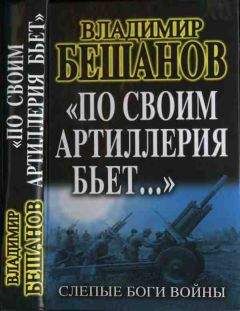 Владимир Бешанов - «По своим артиллерия бьет…». Слепые Боги войны