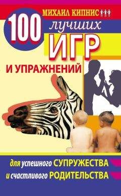 Михаил Кипнис - 100 лучших игр и упражнений для успешного супружества и счастливого родительства