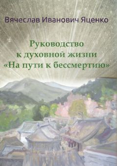 Вячеслав Яценко - Руководство к духовной жизни. «На пути к бессмертию»