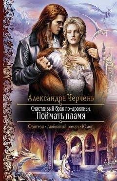 Александра Черчень - Счастливый брак по-драконьи. Поймать пламя