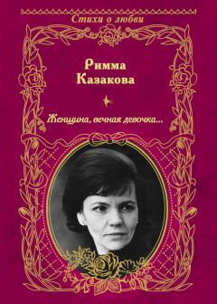 Римма Казакова - Женщина, вечная девочка… (сборник)