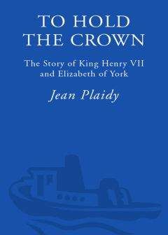 Jean Plaidy - To Hold the Crown: The Story of King Henry VII and Elizabeth of York