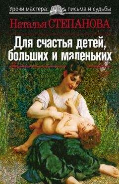 Наталья Степанова - Для счастья детей, больших и маленьких