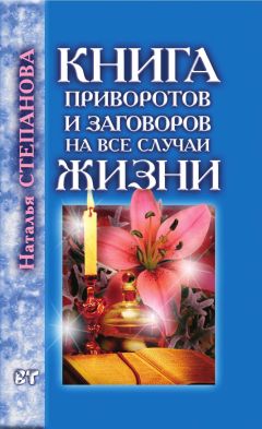 Наталья Степанова - Книга приворотов и заговоров на все случаи жизни