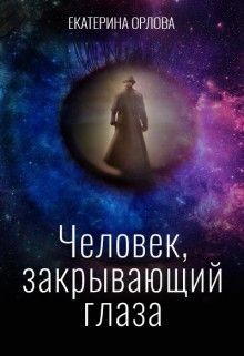 Человек, закрывающий глаза (СИ) - Орлова Екатерина Марковна