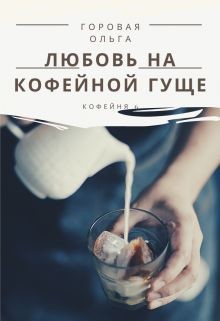 Любовь на кофейной гуще (СИ) - Горовая Ольга Вадимовна