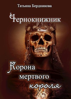 Корона мертвого короля (СИ) - Бердникова Татьяна Борисовна