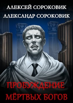 Пробуждение мёртвых богов (СИ) - Сороковик Алексей
