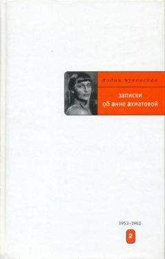 Лидия Чуковская - Записки об Анне Ахматовой. 1952-1962