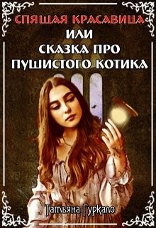 Спящая красавица, или Сказка про пушистого котика (СИ) - Гуркало Татьяна Николаевна