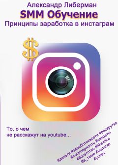 Александр Либерман - SMM Обучение. Принципы заработка в Instagram 1-ое издание