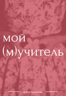 Мой (м)учитель (СИ) - Борисова Алёна