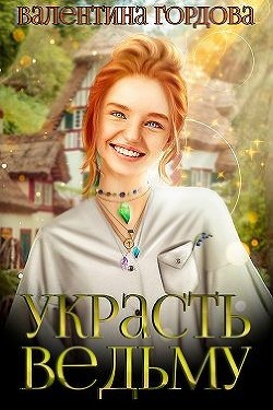 Украсть ведьму (СИ) - Гордова Валентина