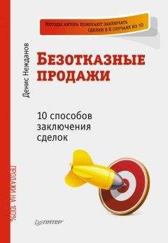 Денис Нежданов - Безотказные продажи: 10 способов заключения сделок