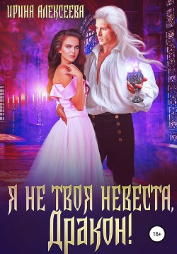 Я не твоя невеста, Дракон&#33; (СИ) - Алексеева Ирина Сергеевна