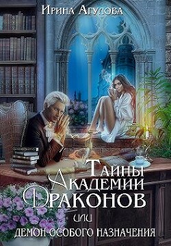 Тайны академии драконов, или Демон особого назначения (СИ) - Агулова Ирина