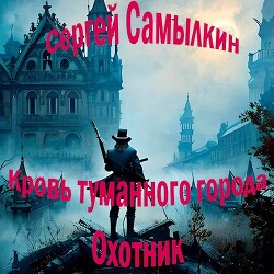 Кровь туманного города: Охотник (СИ) - Самылкин Сергей