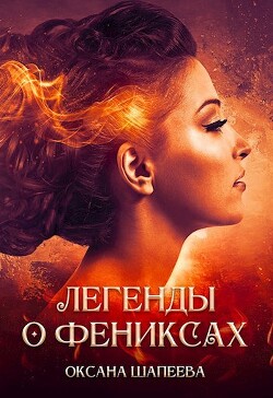 Легенды о фениксах (СИ) - Шапеева Оксана