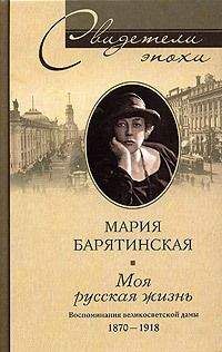 Мария Барятинская - Моя русская жизнь. Воспоминания великосветской дамы. 1870–1918
