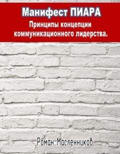 Роман Масленников - Манифест Пиара: принципы концепции коммуникационного лидерства