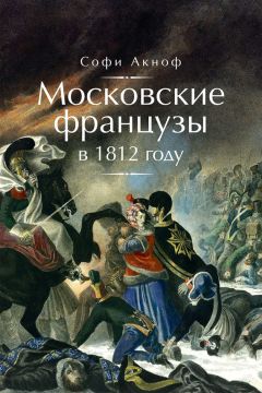 Софи Аскиноф - Московские французы в 1812 году. От московского пожара до Березины