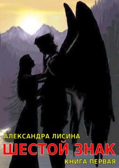 Александра Лисина - Шестой Знак. Книга 1