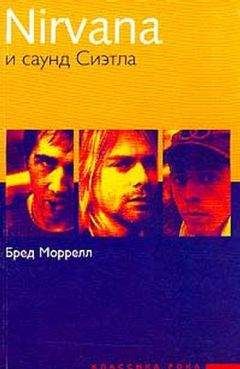 Бред Моррелл Б. Nirvana и саунд Сиэтла: Путеводитель. Серия: Классика рока - Нирвана и саунд Сиэтла