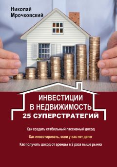 Николай Мрочковский - Инвестиции в недвижимость. 25 суперстратегий